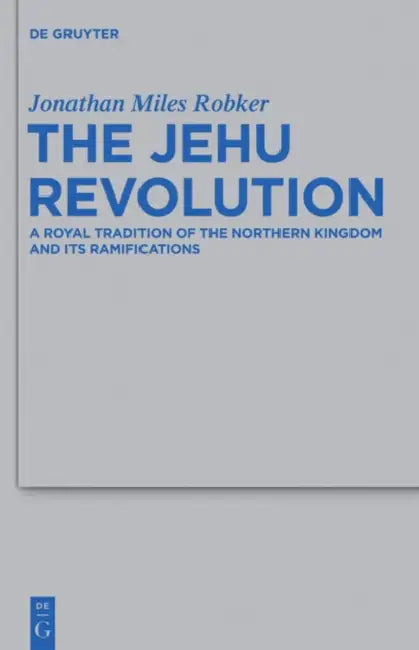 The Jehu Revolution: A Royal Tradition of the Northern Kingdom and Its Ramifications by Jonathan Miles Robker