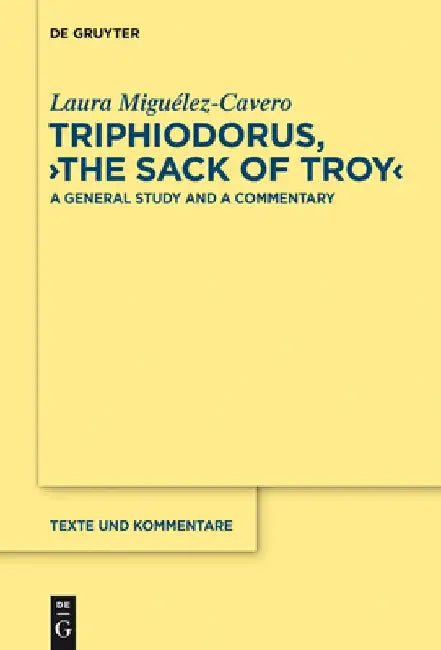 Triphiodorus, the Sack of Troy: A General Study and a Commentary by Laura Miguélez-Cavero