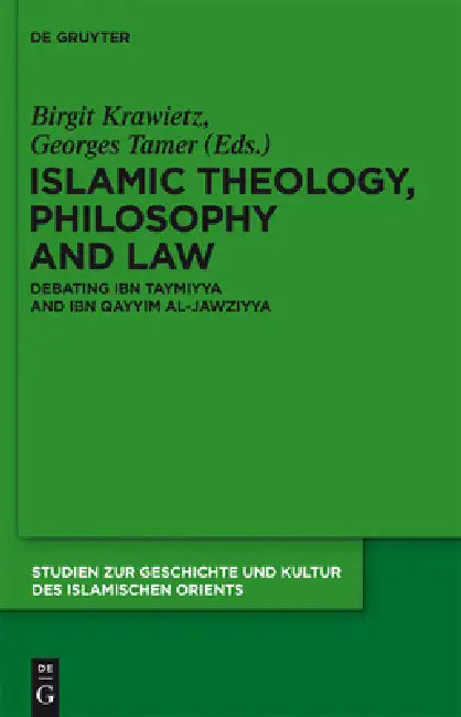 Islamic Theology, Philosophy and Law: Debating Ibn Taymiyya and Ibn Qayyim Al-Jawziyya by Birgit Krawietz, Georges Tamer, Alina Kokoschka