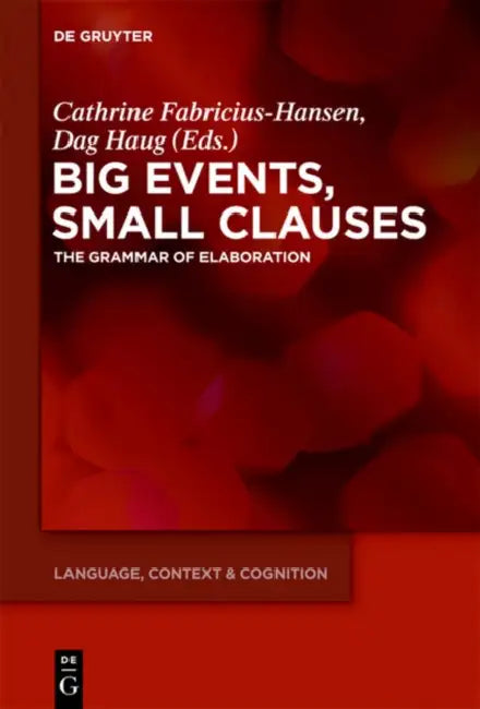 Big Events, Small Clauses: The Grammar of Elaboration by Cathrine Fabricius-Hansen, Dag Haug