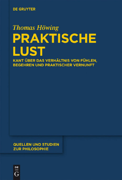 Praktische Lust: Kant Über Das Verhältnis Von Fühlen, Begehren Und Praktischer Vernunft by Thomas Höwing