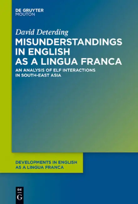 Misunderstandings in English as a Lingua Franca: An Analysis of Elf Interactions in South-East Asia by David Deterding