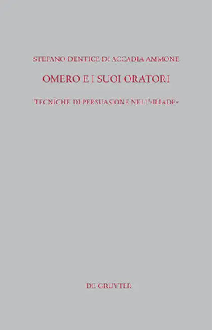 Omero E I Suoi Oratori: Tecniche Di Persuasione Nell´iliade by Stefano Dentice Di Accadia Ammone