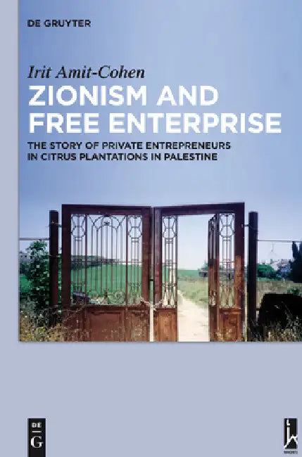 Zionism and Free Enterprise: The Story of Private Entrepreneurs in Citrus Plantations in Palestine in the 1920s and 1930s by Irit Amit-Cohen