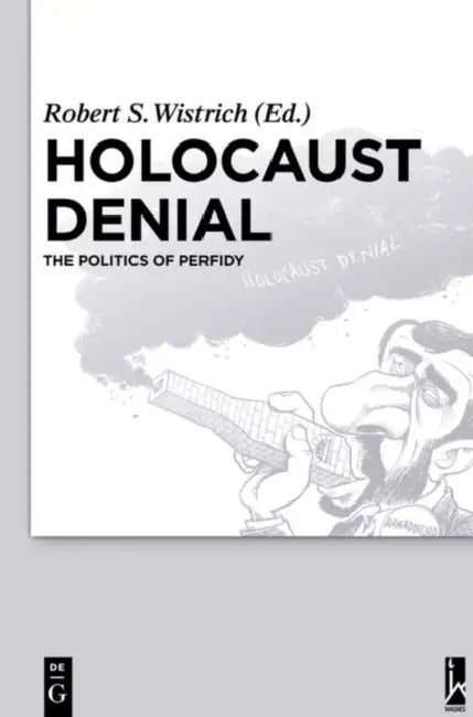 Holocaust Denial: The Politics of Perfidy by Robert S. Wistrich
