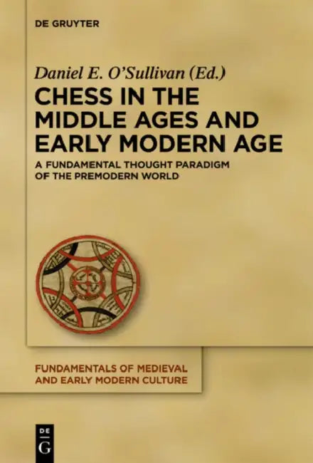 Chess in the Middle Ages and Early Modern Age: A Fundamental Thought Paradigm of the Premodern World by Daniel E. O'Sullivan