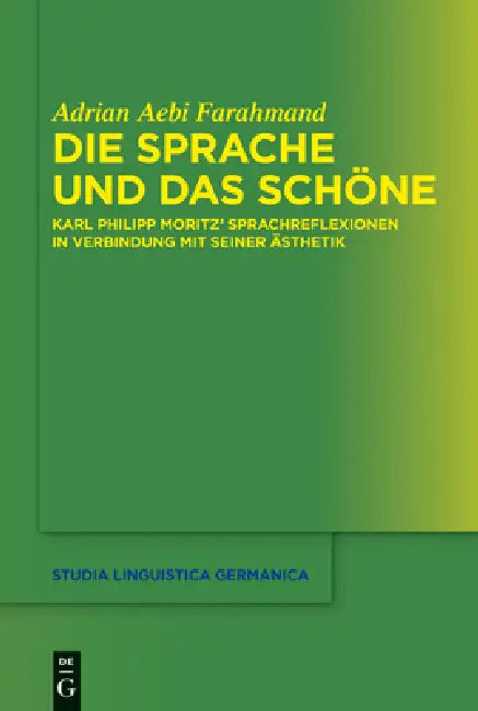 Die Sprache Und Das Schöne: Karl Philipp Moritz' Sprachreflexionen in Verbindung Mit Seiner Ästhetik by Adrian Aebi Farahmand