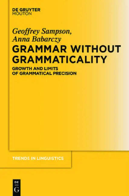 Grammar Without Grammaticality: Growth and Limits of Grammatical Precision by Geoffrey Sampson, Anna Babarczy