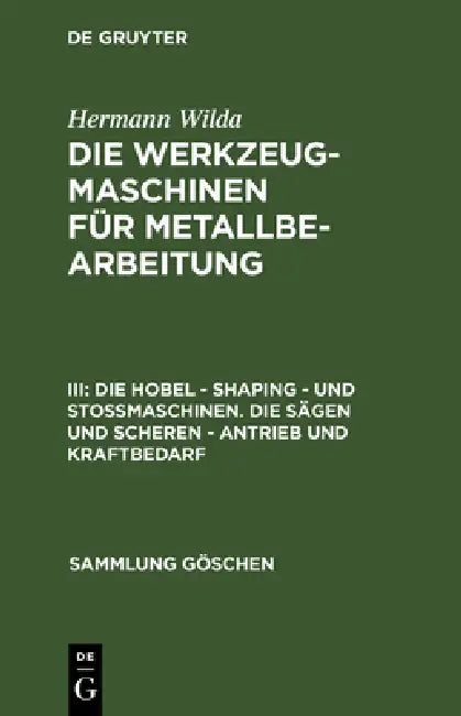 Die Hobel - Shaping - Und Stoßmaschinen. Die Sägen Und Scheren - Antrieb Und Kraftbedarf by Hermann Wilda