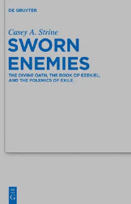 Sworn Enemies: The Divine Oath, the Book of Ezekiel, and the Polemics of Exile by C. A. Strine