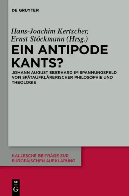 Ein Antipode Kants?: Johann August Eberhard Im Spannungsfeld Von Spätaufklärerischer Philosophie Und Theologie by Hans-Joachim Kertscher, Ernst Stöckmann