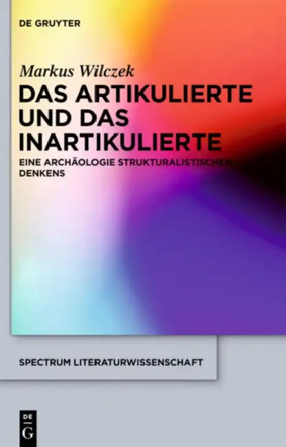 Das Artikulierte Und Das Inartikulierte: Eine Archäologie Strukturalistischen Denkens by Markus Wilczek
