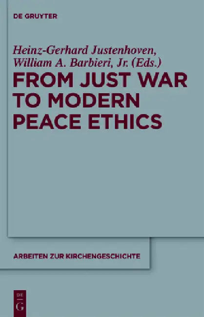 From Just War to Modern Peace Ethics by Heinz-Gerhard Justenhoven, William A. Barbieri Jr
