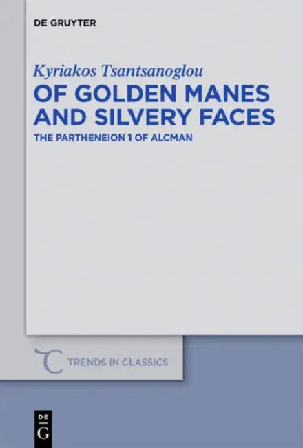 Of Golden Manes and Silvery Faces: The Partheneion 1 of Alcman by Kyriakos Tsantsanoglou