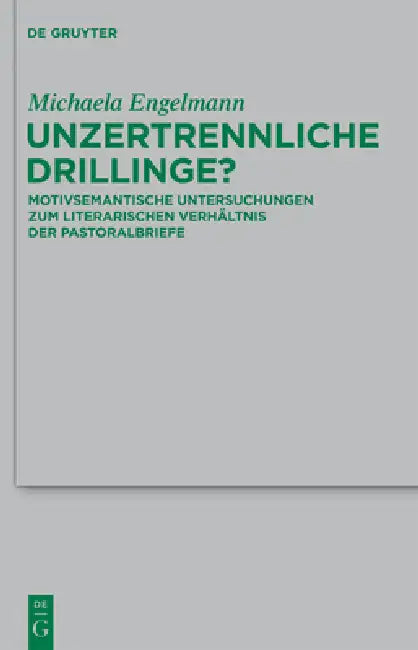 Unzertrennliche Drillinge?: Motivsemantische Untersuchungen Zum Literarischen Verhältnis Der Pastoralbriefe by Michaela Engelmann
