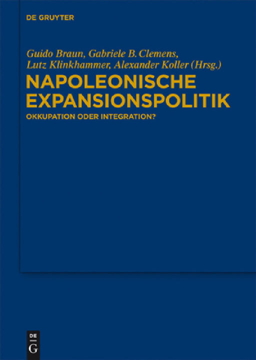 Napoleonische Expansionspolitik: Okkupation Oder Integration? by Guido Braun, Gabriele B. Clemens, Lutz Klinkhammer