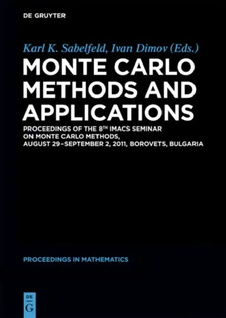 Monte Carlo Methods and Applications: Proceedings of the 8th Imacs Seminar on Monte Carlo Methods, August 29 - September 2, 2011, Borovets, Bulgaria by Karl K. Sabelfeld, Ivan Dimov, Enrique Alba