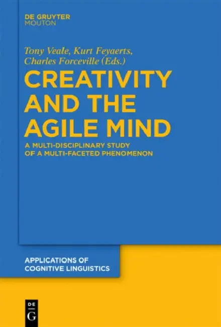 Creativity and the Agile Mind: A Multi-Disciplinary Study of a Multi-Faceted Phenomenon by Tony Veale, Kurt Feyaerts, Charles Forceville