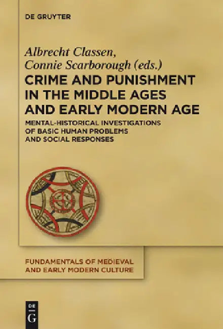 Crime and Punishment in the Middle Ages and Early Modern Age: Mental-Historical Investigations of Basic Human Problems and Social Responses by Albrecht Classen, Connie Scarborough