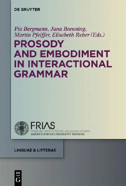 Prosody and Embodiment in Interactional Grammar by Pia Bergmann, Jana Brenning, Martin Pfeiffer