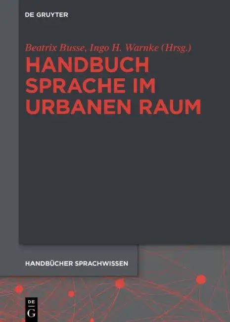 Handbuch Sprache Im Urbanen Raum: Interdisziplinare Perspektiven Der Stadtforschung by Beatrix (EDT)/ Warnke, Ingo H. (EDT) Busse