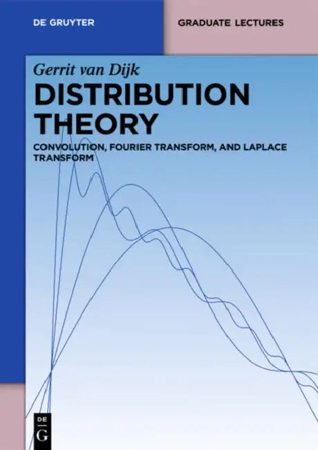 Distribution Theory: Convolution, Fourier Transform, and Laplace Transform by Gerrit Dijk