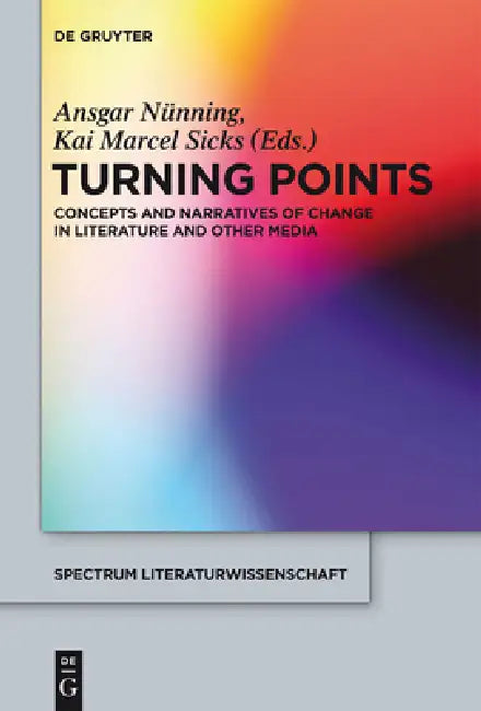 Turning Points: Concepts and Narratives of Change in Literature and Other Media by Ansgar Nünning, Kai Marcel Sicks