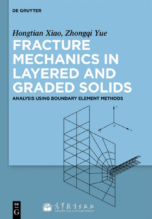Fracture Mechanics in Layered and Graded Solids: Analysis Using Boundary Element Methods by Tian Xiaohong, Quentin Zhong Qi Yue, Higher Education Press