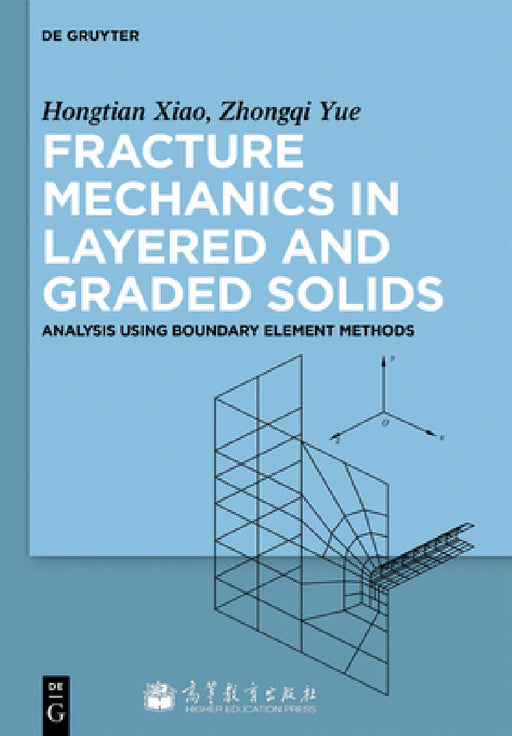 Fracture Mechanics in Layered and Graded Solids: Analysis Using Boundary Element Methods by Tian Xiaohong, Quentin Zhong Qi Yue, Higher Education Press