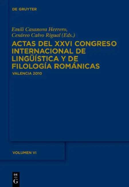 Actas del XXVI Congreso Internacional de Lingüística y de Filología Románicas Actas del XXVIe Congrés Internacional de Lingüística y Filologia Romàniq by Emili Casanova Herrero, Cesareo Calvo Rigual