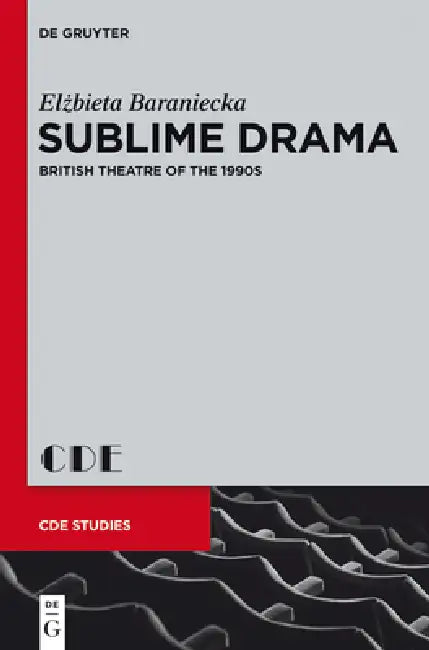 Sublime Drama: British Theatre of the 1990s by Elzbieta Iwona Baraniecka
