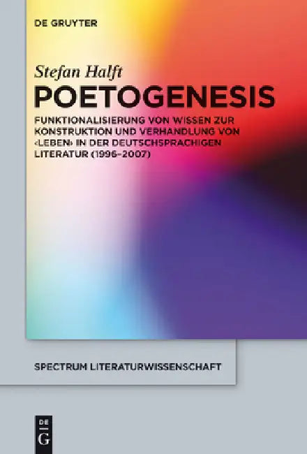 Poetogenesis: Funktionalisierung Von Wissen Zur Konstruktion Und Verhandlung Von 'Leben' in Der Deutschsprachigen Literatur (1996-2007) by Stefan Halft