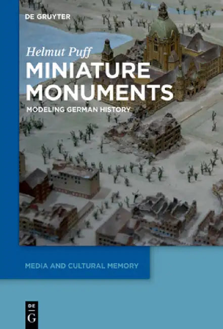 Miniature Monuments: Modeling German History by Helmut Puff