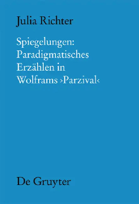 Spiegelungen: Paradigmatisches Erzählen in Wolframs Parzival by Julia Richter