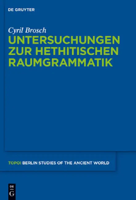 Untersuchungen Zur Hethitischen Raumgrammatik by Cyril Brosch