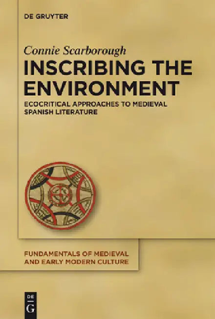 Inscribing the Environment: Ecocritical Approaches to Medieval Spanish Literature by Connie Scarborough