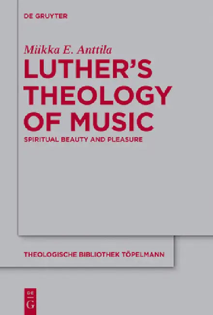 Luther's Theology of Music by Miikka E. Anttila