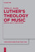 Luther's Theology of Music by Miikka E. Anttila