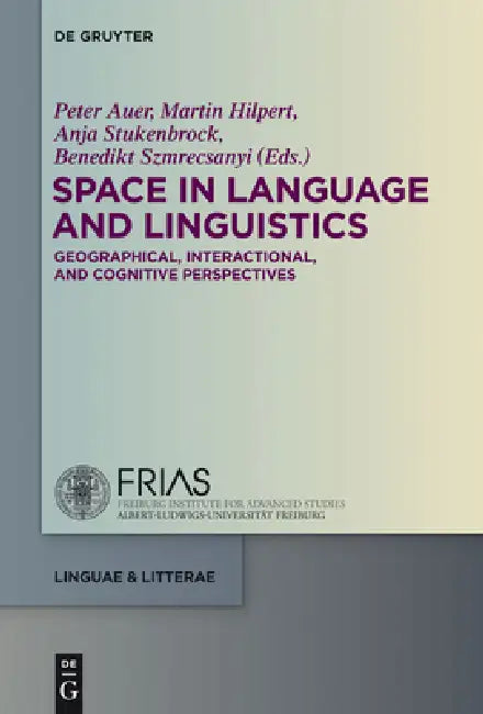 Space in Language and Linguistics: Geographical, Interactional, and Cognitive Perspectives by Peter Auer, Martin Hilpert, Anja Stukenbrock