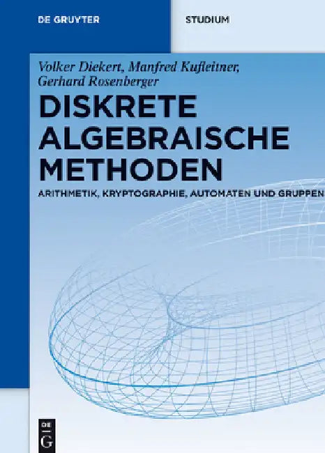 Diskrete Algebraische Methoden: Arithmetik, Kryptographie, Automaten Und Gruppen by Diekert, Volker