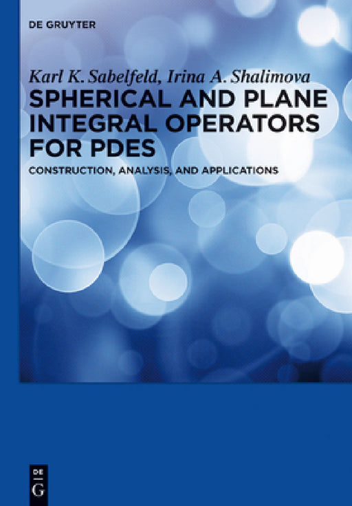 Spherical and Plane Integral Operators for Pdes: Construction, Analysis, and Applications by Karl K. Sabelfeld, Irina A. Shalimova