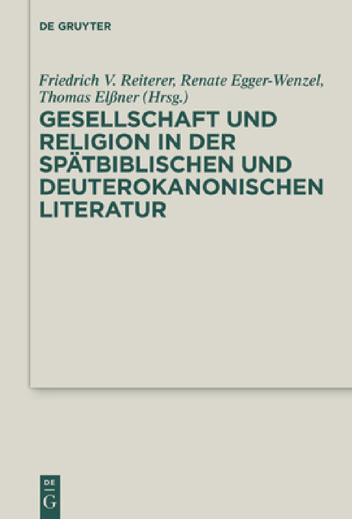 Gesellschaft Und Religion in Der Spätbiblischen Und Deuterokanonischen Literatur by Friedrich V. Reiterer, Renate Egger-Wenzel, Thomas R. Elßner