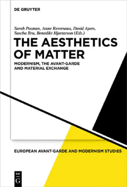 The Aesthetics of Matter: Modernism, the Avant-Garde and Material Exchange by Sarah Posman, Anne Reverseau, David Ayers