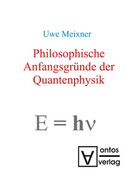 Philosophische Anfangsgrnde Der Quantenphysik by Uwe Meixner