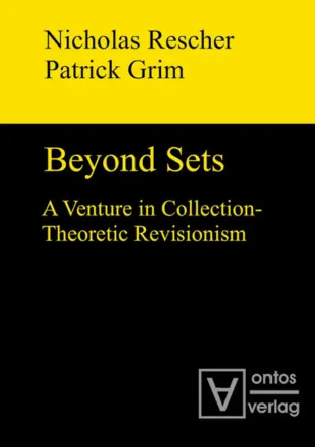Beyond Sets: A Venture in Collection-Theoretic Revisionism by Nicholas Rescher, Patrick Grim