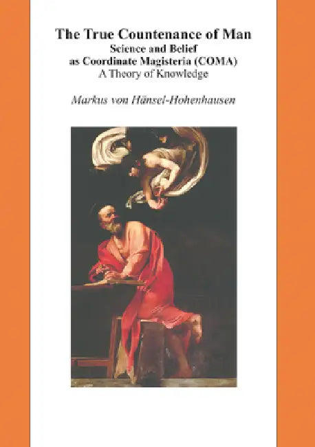 The True Countenance of Man: Science and Belief as Coordinate Magisteria (Coma) - A Theory of Knowledge by Markus Hänsel-Hohenhausen