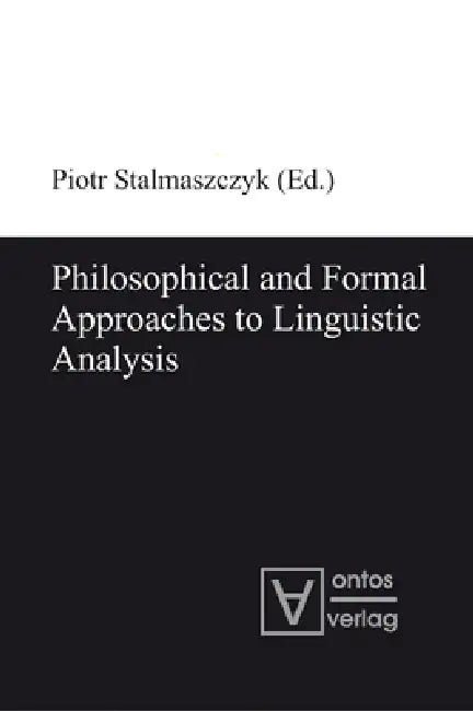 Philosophical and Formal Approaches to Linguistic Analysis by Piotr Stalmaszczyk