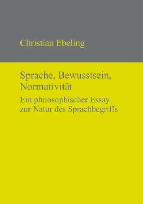 Sprache, Bewusstsein, Normativität by Christian Ebeling