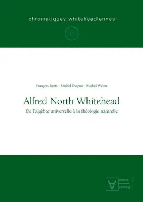 Alfred North Whitehead: de l'Algèbre Universelle À La Théologie Naturelle by François Beets, Michel Dupuis, Michel Weber