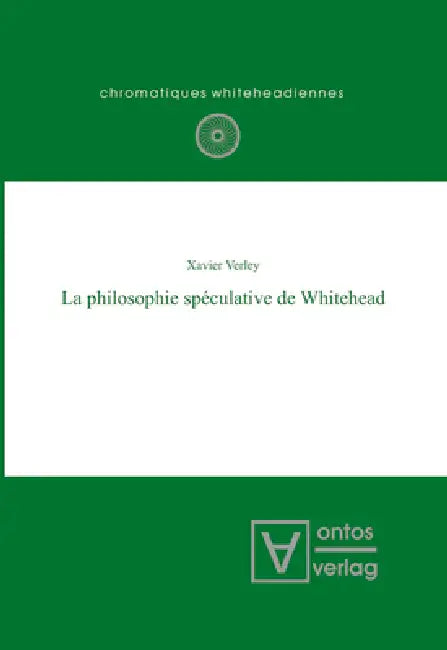 La philosophie spéculative de Whitehead by Xavier Verley